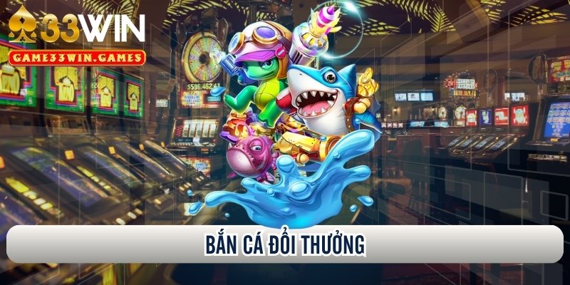 Bắn cá đổi thưởng