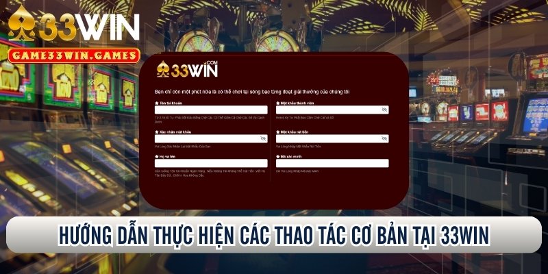 Hướng dẫn thực hiện các thao tác cơ bản tại 33Win